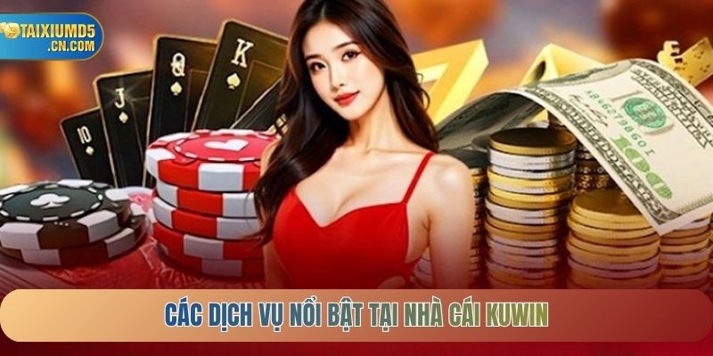 Các dịch vụ nổi bật tại nhà cái KUWIN