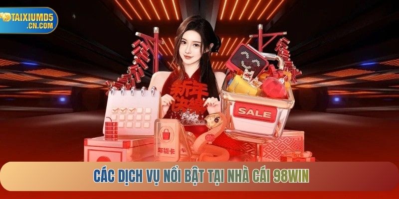 Các dịch vụ nổi bật tại nhà cái 98WIN