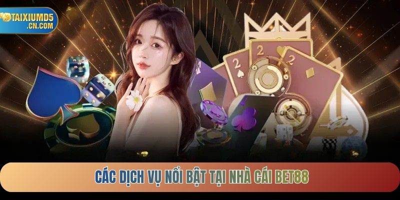 Các dịch vụ nổi bật tại Nhà cái BET88