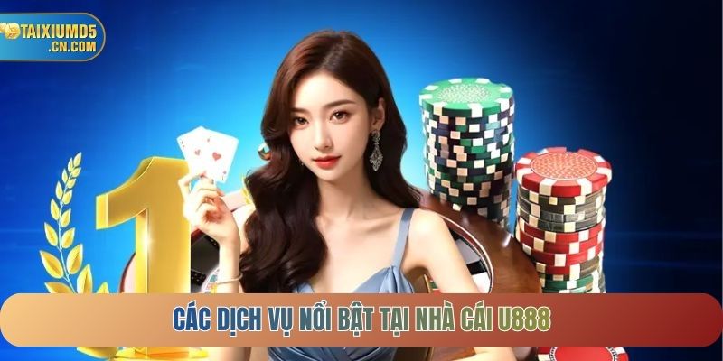 Các dịch vụ nổi bật tại nhà cái U888