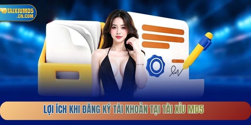 Lợi ích khi đăng ký tài khoản tại tài xỉu MD5