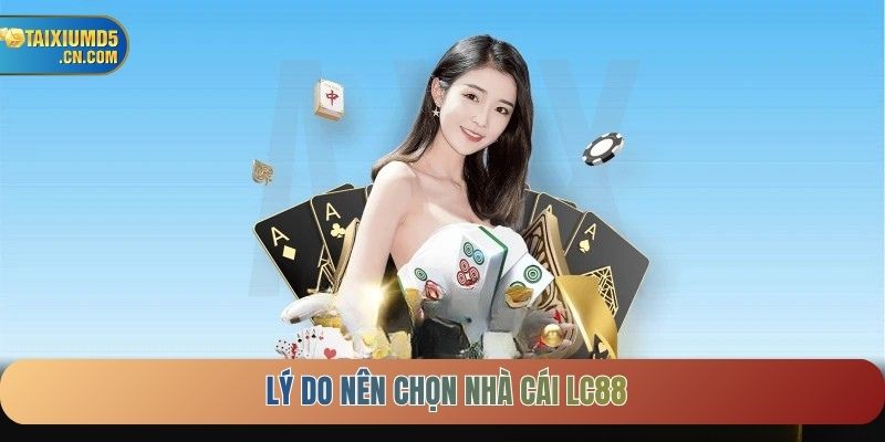 Lý do nên chọn nhà cái LC88