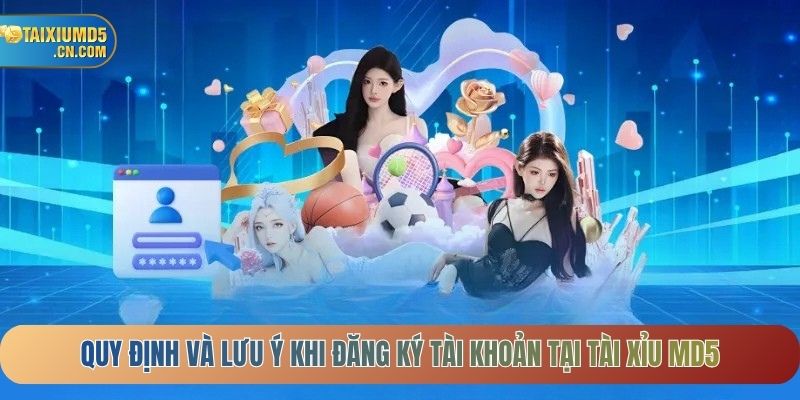 Quy định và lưu ý khi đăng ký tài khoản tại tài xỉu MD5