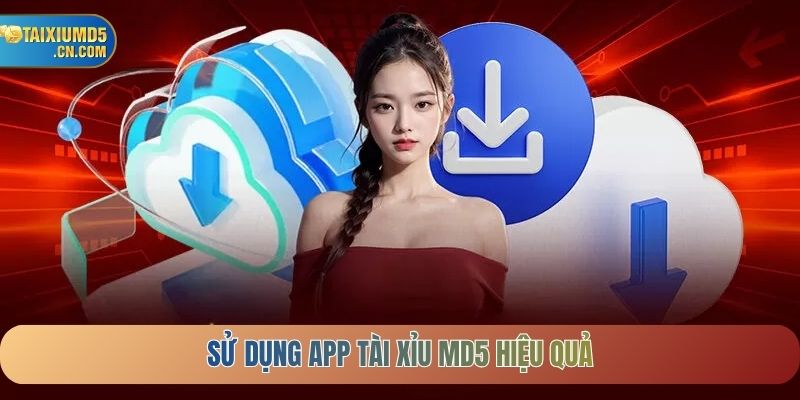 Sử dụng app Tài Xỉu MD5 hiệu quả